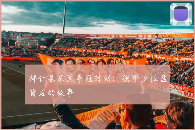 拜仁慕尼黑夺冠时刻：德甲沙拉盘背后的故事