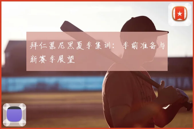 拜仁慕尼黑夏季集训：季前准备与新赛季展望